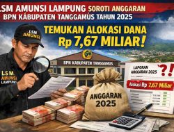 LSM Amunsi Lampung Soroti Anggaran BPN Kabupaten Tanggamus Tahun 2025, Temukan Alokasi Dana Rp7,67 Miliar
